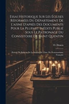 Essai Historique Sur Les Églises Réformées Du Département De L'aisne D'après Des Documents Pour La Plupart Inédits Publié Sous Le Patronage Du Consist - Douen, O.