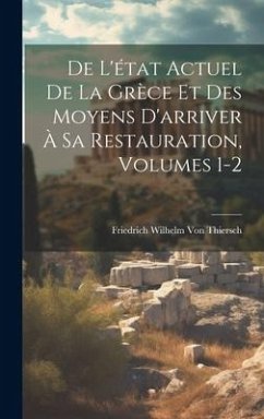 De L'état Actuel De La Grèce Et Des Moyens D'arriver À Sa Restauration, Volumes 1-2 - Thiersch, Friedrich Wilhelm Von