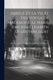 Abrégé De La Vie Et Des Vertus De Mademoiselle Marie Joachim-elisabeth De Louvencourt: Décédée À Amiens En Odeur De Sainteté Le 14 Octobre17..