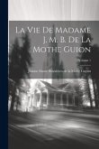 La Vie De Madame J. M. B. De La Mothe Guion; Volume 1