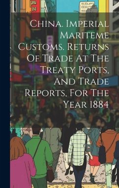 China. Imperial Mariteme Customs. Returns Of Trade At The Treaty Ports, And Trade Reports, For The Year 1884 - Anonymous