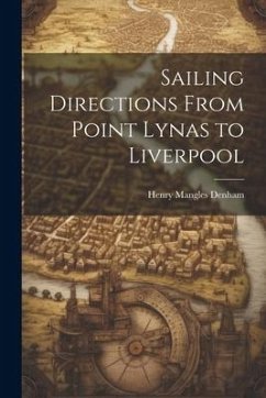 Sailing Directions From Point Lynas to Liverpool - Denham, Henry Mangles