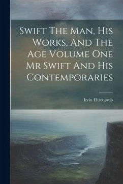 Swift The Man, His Works, And The Age Volume One Mr Swift And His Contemporaries - Ehrenpreis, Irvin