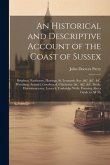 An Historical and Descriptive Account of the Coast of Sussex: Brighton, Eastbourn, Hastings, St. Leonards, Rye, &c. &c. &c. Worthing, Arundel, Goodwoo