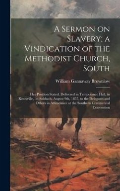 A Sermon on Slavery; a Vindication of the Methodist Church, South: Her Position Stated. Delivered in Temperance Hall, in Knoxville, on Sabbath, August