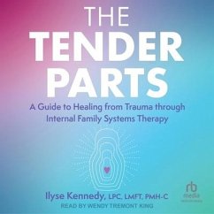 The Tender Parts: A Guide to Healing from Trauma Through Internal Family Systems Therapy - Pmh-C