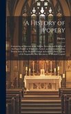 A History of Popery: Containing an Account of the Origin, Growth, and Progress of the Papal Power. to Which Are Added, an Examination of th