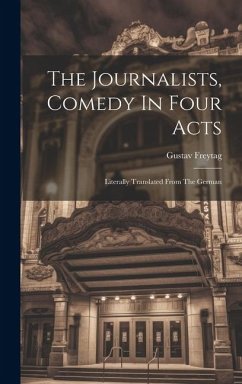 The Journalists, Comedy In Four Acts; Literally Translated From The German - Freytag, Gustav