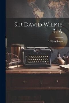 Sir David Wilkie, R. A. - Bayne, William