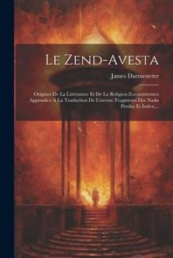 Le Zend-avesta: Origines De La Littérature Et De La Religion Zoroastriennes Appendice A La Traduction De L'avesta (fragments Des Nasks - Darmesteter, James