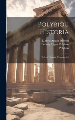 Polybiou Historia: Polybii Historia, Volumes 1-2 - Dindorf, Ludwig August; Polybius; Polybius, Ludwig August