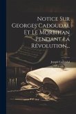 Notice Sur Georges Cadoudal Et Le Morbihan Pendant La Révolution...