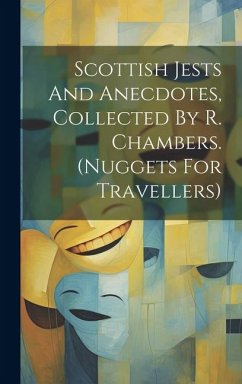 Scottish Jests And Anecdotes, Collected By R. Chambers. (nuggets For Travellers) - Anonymous