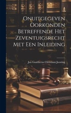 Onuitgegeven Oorkonden Betreffende Het Zeventuigsrecht Met Een Inleiding ... - Joosting, Jan Gualtherus Christiaan