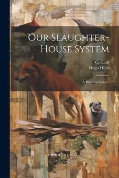 Our Slaughter-house System: A Plea For Reform - Cash, C.; Heiss, Hugo