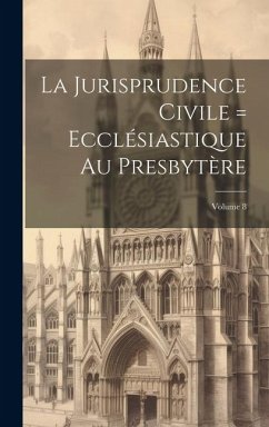 La Jurisprudence civile = ecclésiastique au presbytère; Volume 8 - Anonymous
