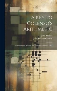 A Key to Colenso's Arithmetic: Adapted to the Revised and Enlarged Edition of 1864 - Colenso, John William; Hunter, John