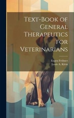 Text-Book of General Therapeutics for Veterinarians - Fröhner, Eugen; Klein, Louis A.