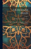 Grammaire Arabe: À L'usage Des Élèves De L'école Spéciale Des Langues Orientales Vivantes; Volume 2