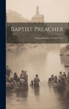 Baptist Preacher: Original Monthly, Volumes 11-12 - Anonymous