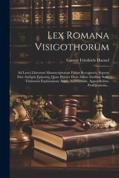 Cover Lex Romana Visigothorum: Ad Lxxvi Librorum Manuscriptorum Fidem Recognovit, Septem Eius Antiquis Epitomis, Quae Praeter Duas Adhuc Ineditae Sun
