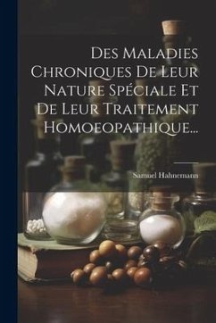 Des Maladies Chroniques De Leur Nature Spéciale Et De Leur Traitement Homoeopathique... - Hahnemann, Samuel