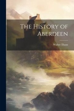 The History of Aberdeen - Thom, Walter