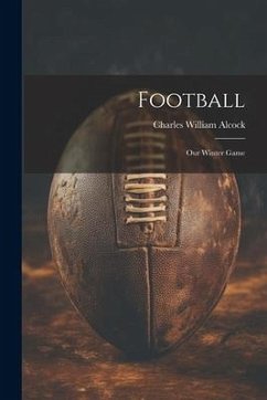 Football: Our Winter Game - Alcock, Charles William