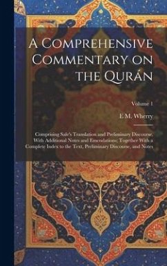 A Comprehensive Commentary on the Qurán; Comprising Sale's Translation and Preliminary Discourse, With Additional Notes and Emendations; Together With - Wherry, E. M.