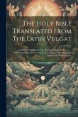 The Holy Bible Translated From The Latin Vulgat: ... And First Published By The English College At Doway, ... Newly Revised, And Corrected, According