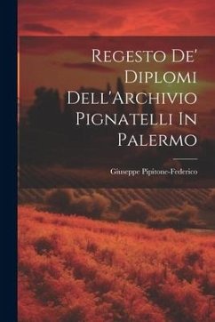 Regesto De' Diplomi Dell'Archivio Pignatelli In Palermo - Pipitone-Federico, Giuseppe