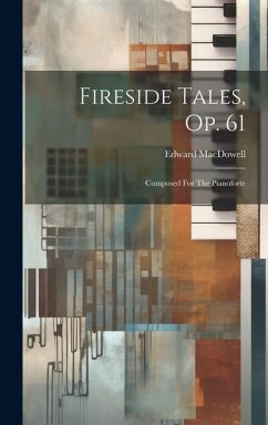 Fireside Tales, Op. 61: Composed For The Pianoforte - Macdowell, Edward