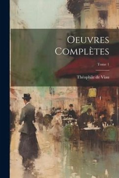 Oeuvres complètes; Tome 1 - Viau, Théophile De