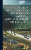 Official Bulletin and Scrap Book of the League of American Wheelmen Volume 1914-1915 (v.12-13)