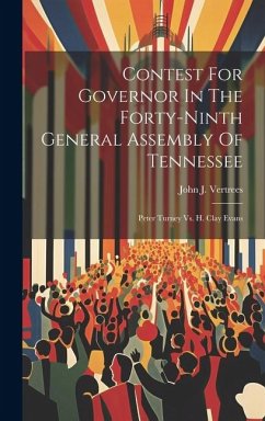 Contest For Governor In The Forty-ninth General Assembly Of Tennessee: Peter Turney Vs. H. Clay Evans - Vertrees, John J.