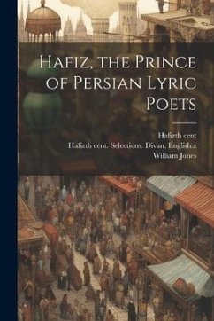 Hafiz, the Prince of Persian Lyric Poets - Hafiz, Th Cent; Jones, William