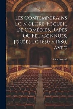 Les contemporains de Moliere. Recueil de comédies, rares ou peu connues, jouées de 1650 a 1680, avec - Fournel, Victor