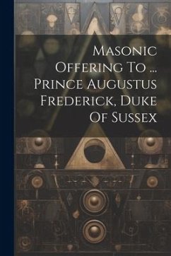 Masonic Offering To ... Prince Augustus Frederick, Duke Of Sussex - Anonymous
