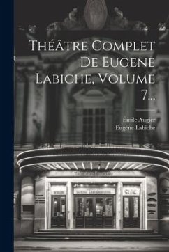 Théâtre Complet De Eugene Labiche, Volume 7... - Labiche, Eugène; Augier, Émile