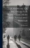 A Manual Of Method For Pupil-teachers And Assistant Master