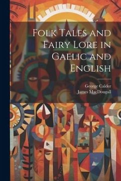 Folk Tales and Fairy Lore in Gaelic and English - Calder, George; Macdougall, James