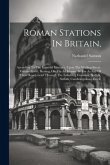 Roman Stations In Britain,: According To The Imperial Itinerary, Upon The Watling-street, Ermine-street, Ikening, Or, Via Ad Icianos. So Far As An