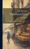 Le Petit Grammairien: Or, The Young Beginner's First Step To French Reading...