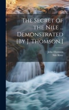 The Secret of the Nile ... Demonstrated [By J. Thomson.] - Thomson, John; River, Nile