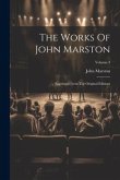 The Works Of John Marston: Reprinted From The Original Editions; Volume 3
