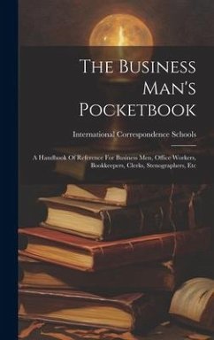The Business Man's Pocketbook: A Handbook Of Reference For Business Men, Office Workers, Bookkeepers, Clerks, Stenographers, Etc - Schools, International Correspondence