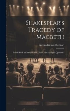 Shakespear's Tragedy of Macbeth: Edited With an Introduction, Notes, and Analytic Questions - Sherman, Lucius Adelno