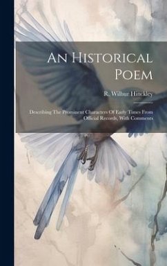 An Historical Poem: Describing The Prominent Characters Of Early Times From Official Records, With Comments - Hinckley, R. Wilbur