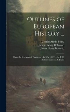 Outlines of European History ...: From the Seventeenth Century to the War of 1914, by J. H. Robinson and C. A. Beard - Robinson, James Harvey; Beard, Charles Austin; Breasted, James Henry
