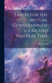 Tables for the Mutual Conversion of Solar and Sidereal Time